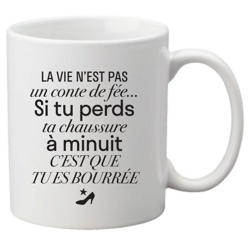 Mug tasse céramique imprimé citation humour La vie n'est pas un compte de fée si tu perds ta chaussure c'est que tu es bourée