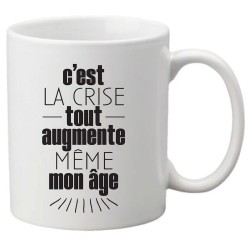 Mug tasse céramique imprimé citation humour c'est la crise tout augmente même mon âge