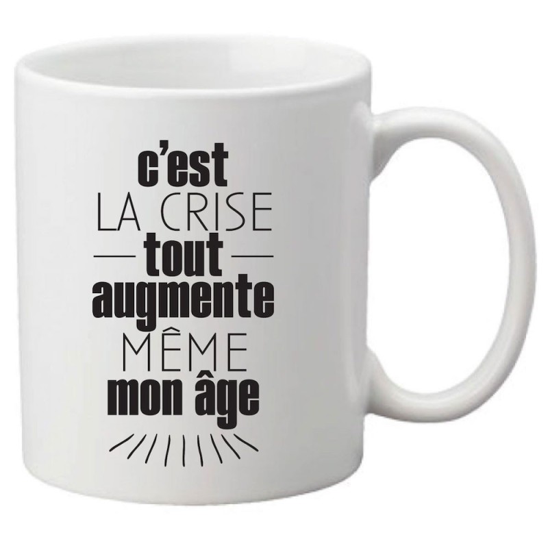 Mug tasse céramique imprimé citation humour c'est la crise tout augmente même mon âge