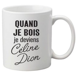 Mug tasse céramique imprimé citation humour Quand je bois je deviens céline dion