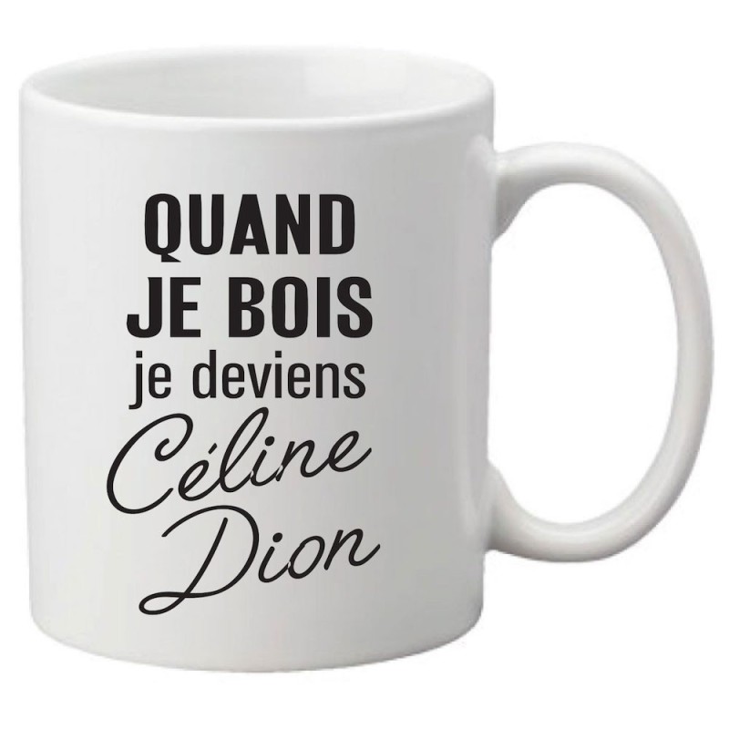 Mug tasse céramique imprimé citation humour Quand je bois je deviens céline dion