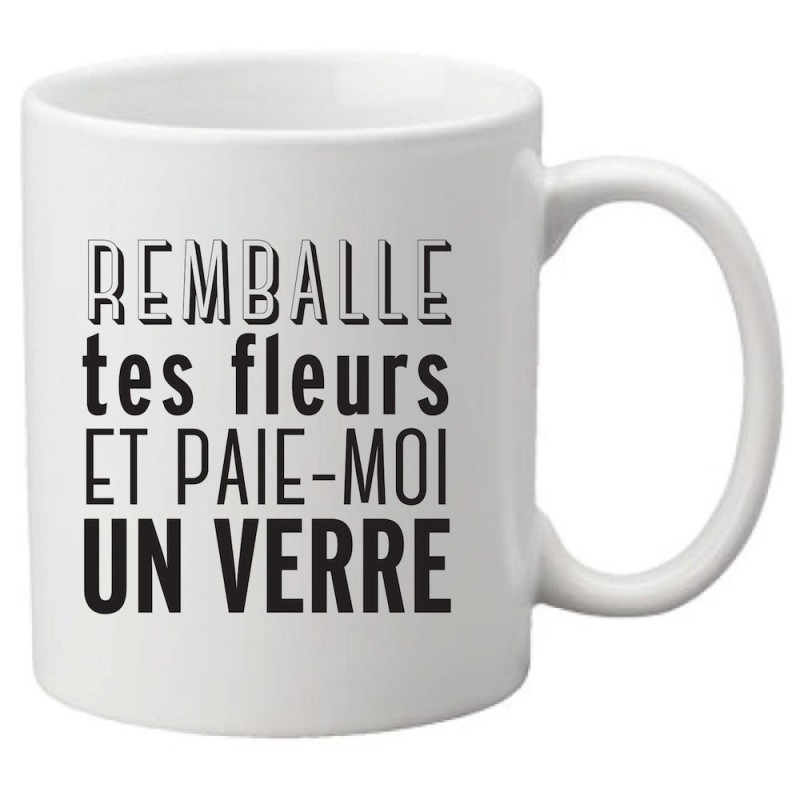 Mug tasse céramique imprimé citation humour Remballe tes fleurs et paie moi un verre