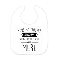 Bavoir bébé imprimé citation naissance humour Vous me trouvez super vous devriez voir ma mère