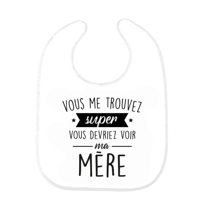 Bavoir bébé imprimé citation naissance humour Vous me trouvez super vous devriez voir ma mère
