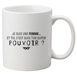Mug tasse céramique imprimé citation humour Je suis une femme et toi c'est quoi ton super pouvoir?