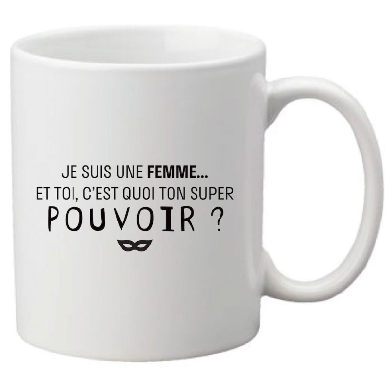 Mug tasse céramique imprimé citation humour Je suis une femme et toi c'est quoi ton super pouvoir?