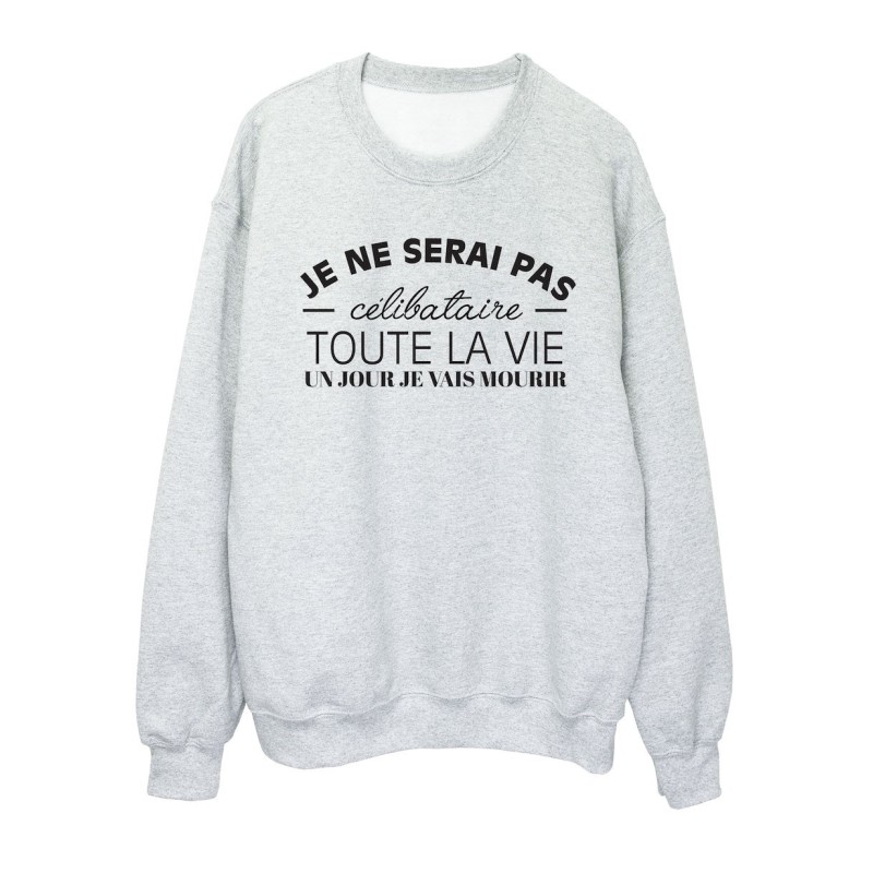 Sweat shirt imprimé citation humour Je ne serai pas célibataire toute la vie un jour je vais mourrir