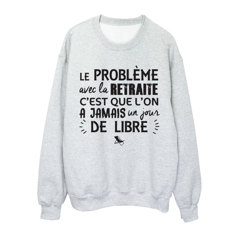 Sweat shirt imprimé citation humour Le problème avec la retraite c'est que mon a jamais un jour de libre