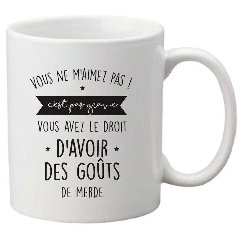 Mug tasse céramique imprimé citation humour illustration Vous ne m'aimez pas?  Vous avez le droit d'avoir des gouts de merde