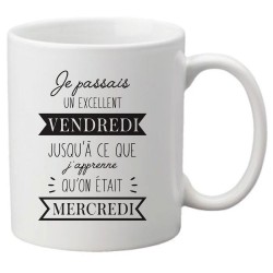 Mug tasse céramique imprimé citation Humour  Je passais un excellent vendredi jusqu'à ce que j'apprenne qu'on était mercredi