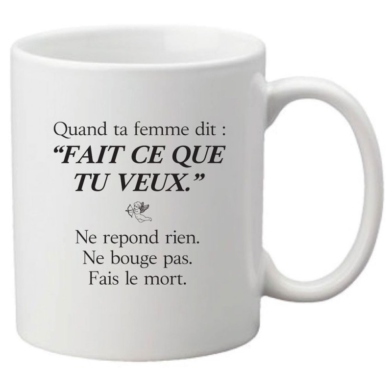 Mug tasse céramique imprimé citation Humour Quand ta femme dit fait ce que tu veux Ne répond rien ne bouge pas fais le mort