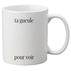 Mug tasse céramique imprimé citation Humour Ta gueule pour voir