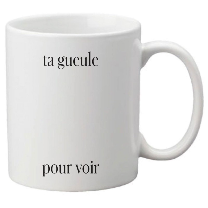Mug tasse céramique imprimé citation Humour Ta gueule pour voir