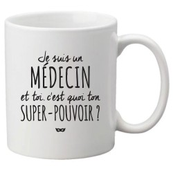 Mug tasse céramique imprimé citation Humour Je suis un médecin et toi c'est quoi ton super pouvoir ?