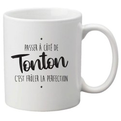 Mug tasse céramique imprimé citation Humour Passer a coté de tonton c'est frôler la perfection