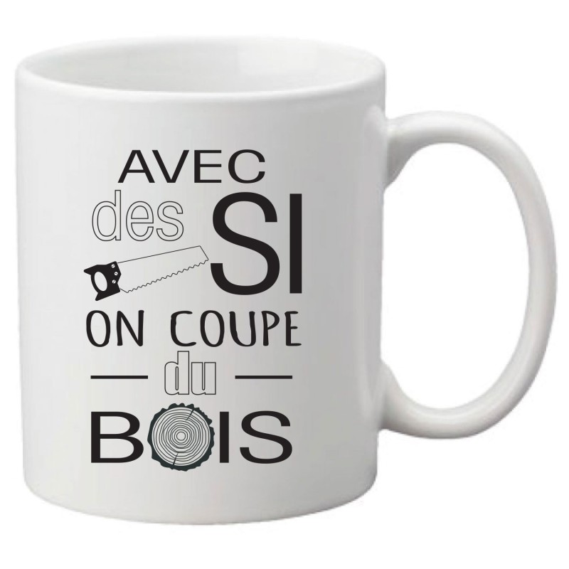 Mug tasse céramique imprimé illustration citation illustration Avec des si on coupe du bois