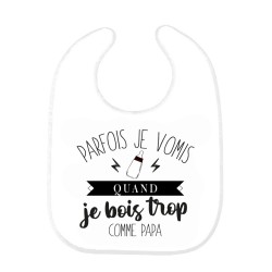 Bavoir bébé imprimé citation naissance humour Parfois je vomis quand je bois trop comme papa