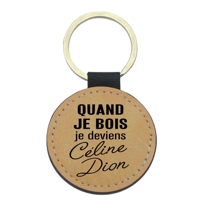 Porte-clés cuir végan marron - Cadeau - Imprimé en France - citation quand je bois je deviens céline dion