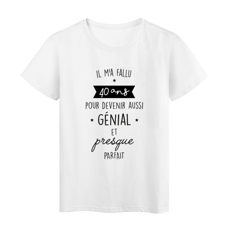 T-Shirt imprimé humour citation Il ma fallu 40 ans pour devenir aussi génial et presque parfait