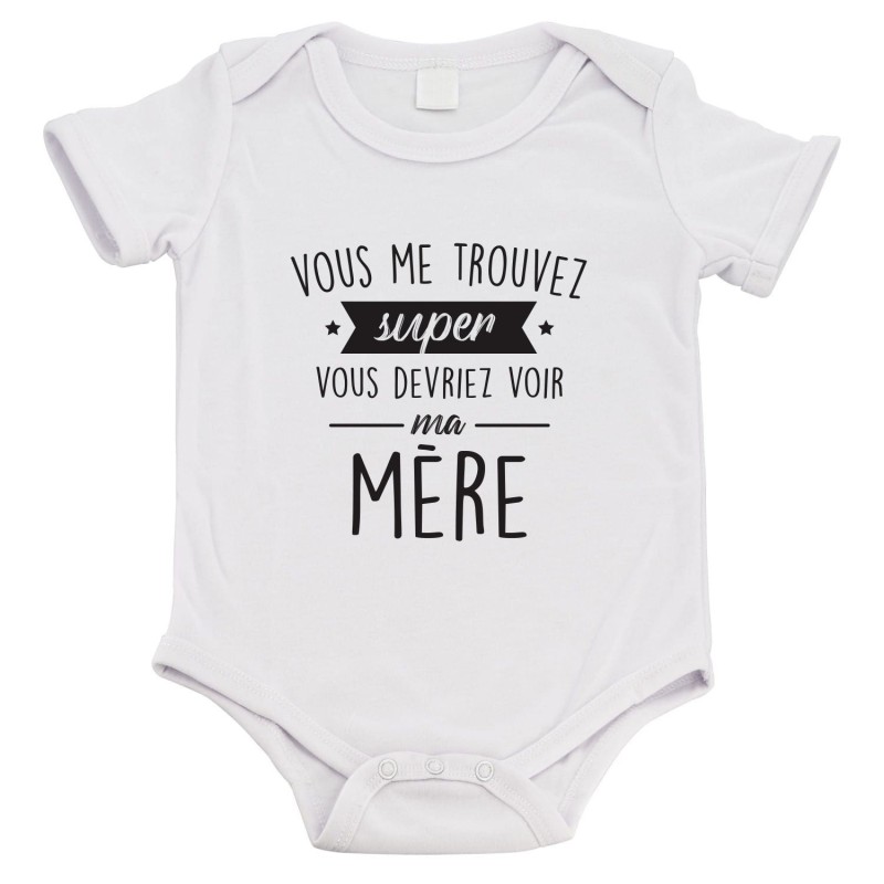 Body bébé - Cadeau Baptême - imprimé humour - Vous me trouvez super vous devriez voir ma mère