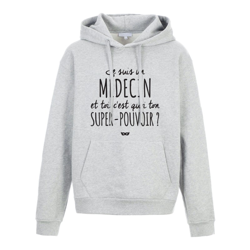 Sweat shirt à Capuche - Hoodie - Imprimé citation - humour citation Je suis Médecin et toi c'est quoi ton super pouvoir