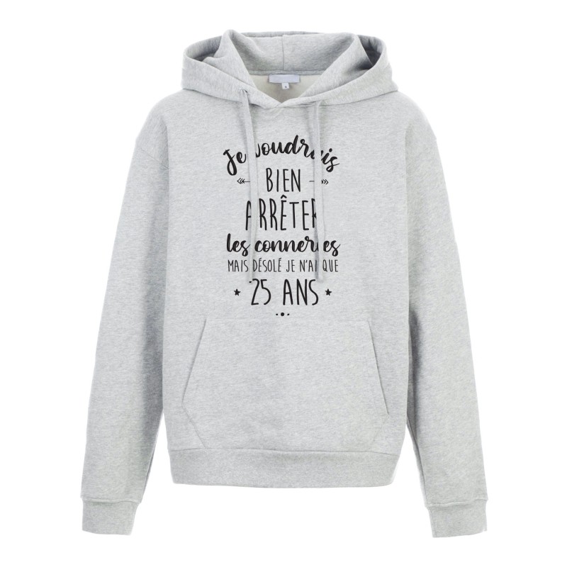 Sweat shirt à Capuche - Hoodie - Imprimé citation - humour citation Je voudrais arreter les conneries mais Désolé je n'ai que 25