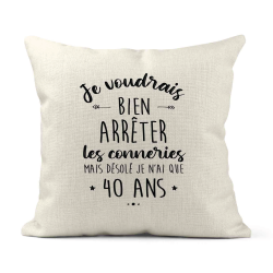 Housse de coussin - Lin - Décoration - imprimé Citation humour Je voudrais bien arrêter les connerie mais je n'ai que 40 ans