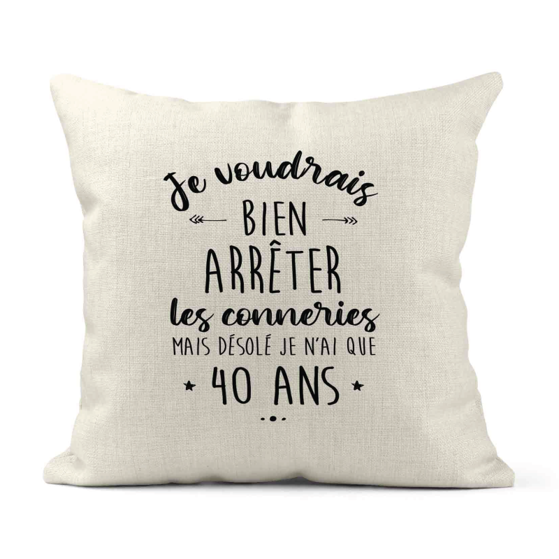 Housse de coussin - Lin - Décoration - imprimé Citation humour Je voudrais bien arrêter les connerie mais je n'ai que 40 ans