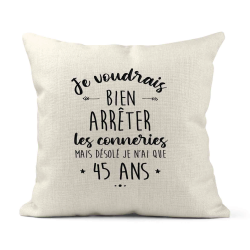 Housse de coussin - Lin - Décoration - imprimé Citation humour Je voudrais bien arrêter les connerie mais je n'ai que 45 ans