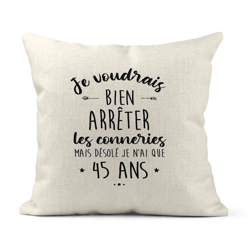 Housse de coussin - Lin - Décoration - imprimé Citation humour Je voudrais bien arrêter les connerie mais je n'ai que 45 ans