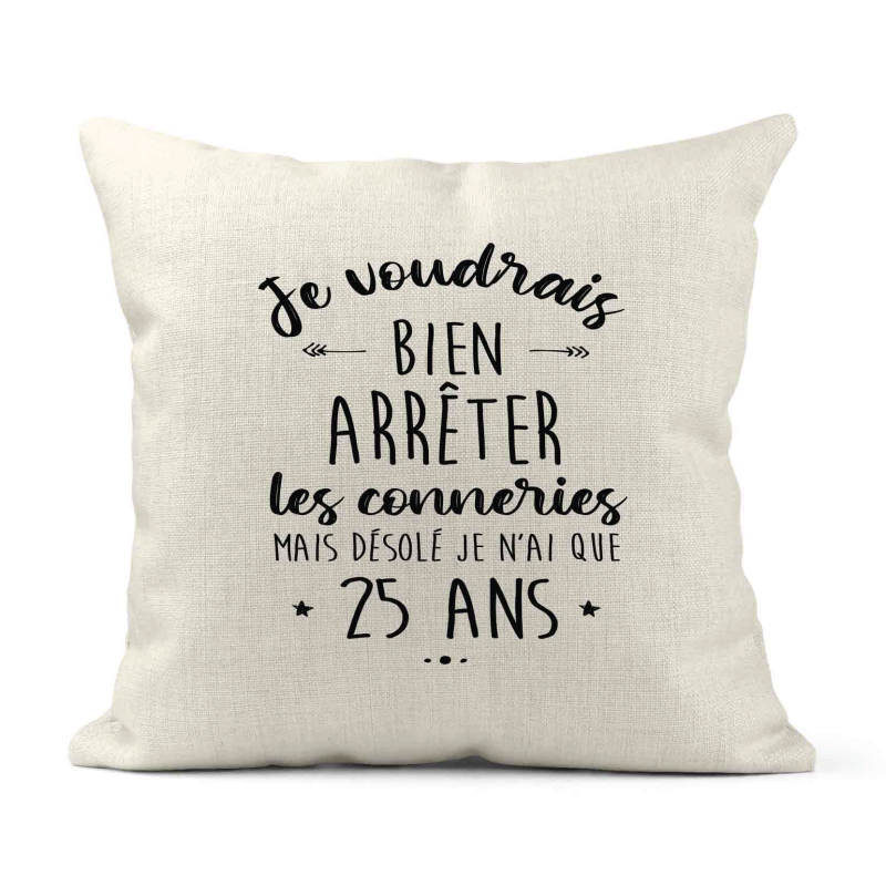 Housse de coussin - Lin - Décoration - imprimé Citation humour Je voudrais bien arrêter les connerie mais je n'ai que 25 ans