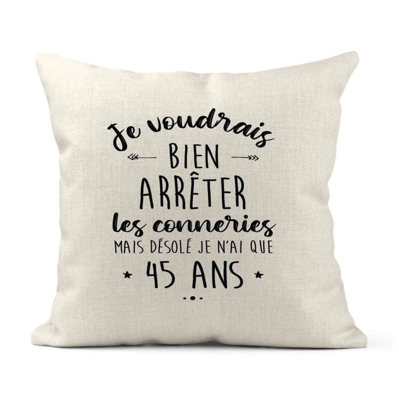 Housse de coussin - Lin - Décoration - imprimé Citation humour Je voudrais bien arrêter les connerie mais je n'ai que 45 ans
